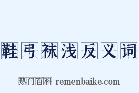 鞋弓袜浅反义词是什么意思的图片
